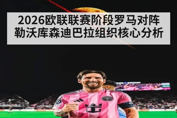 2026欧联联赛阶段罗马对阵勒沃库森迪巴拉组织核心分析